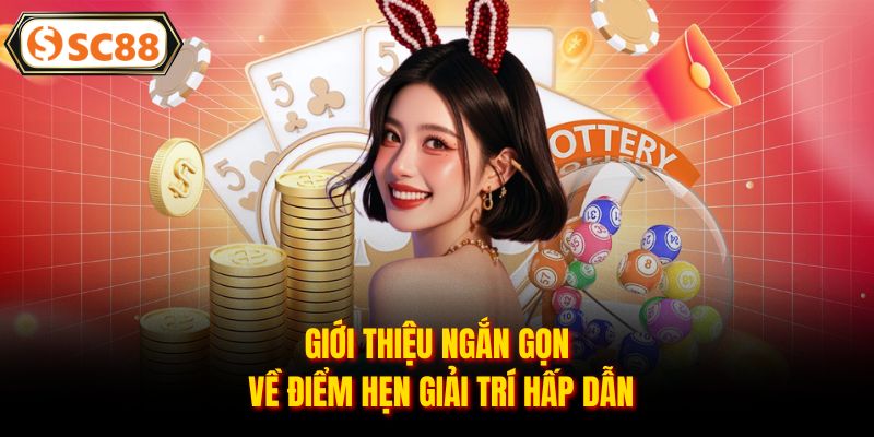 Giới thiệu ngắn gọn về điểm hẹn giải trí hấp dẫn