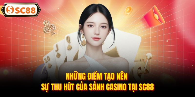 Những điểm tạo nên sự thu hút của sảnh casino tại SC88